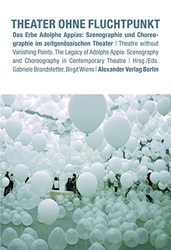 Theater ohne Fluchtpunkt: Das Erbe Adolphe Appias: Szenographie und Choreographie im zeitgenössischen Theater