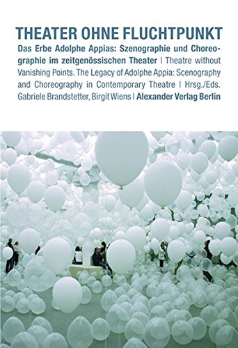 Theater ohne Fluchtpunkt: Das Erbe Adolphe Appias: Szenographie und Choreographie im zeitgenössischen Theater