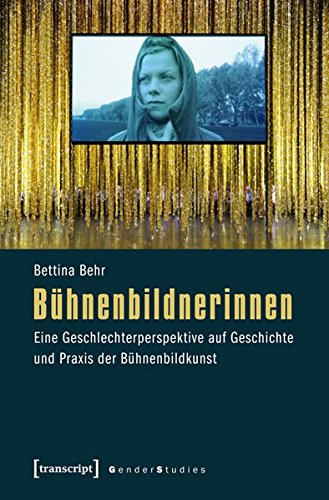 Bühnenbildnerinnen: Eine Geschlechterperspektive auf Geschichte und Praxis der Bühnenbildkunst