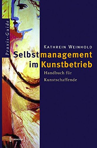 Selbstmanagement im Kunstbetrieb: Handbuch für Kunstschaffende